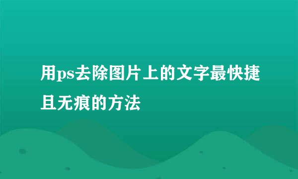 用ps去除图片上的文字最快捷且无痕的方法