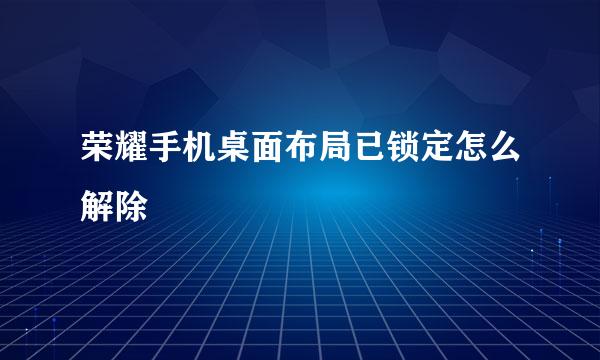 荣耀手机桌面布局已锁定怎么解除