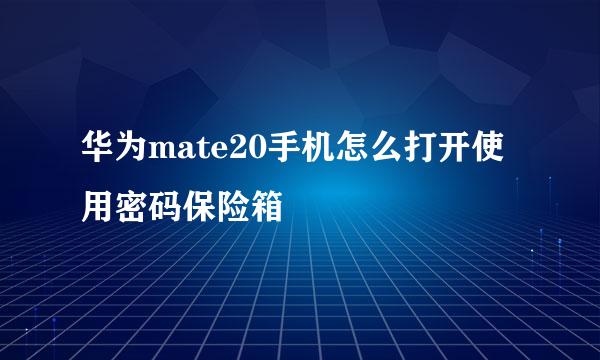 华为mate20手机怎么打开使用密码保险箱