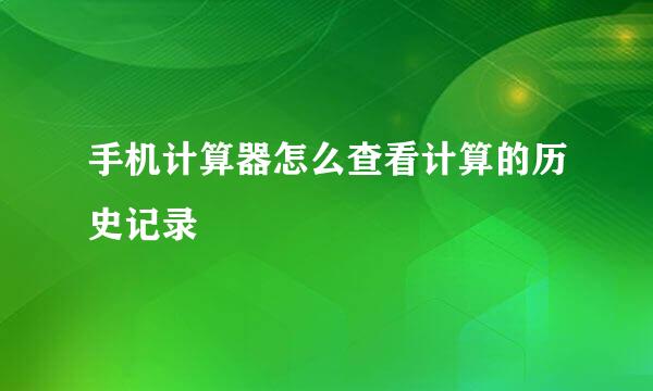 手机计算器怎么查看计算的历史记录