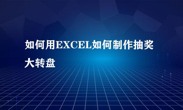 如何用EXCEL如何制作抽奖大转盘