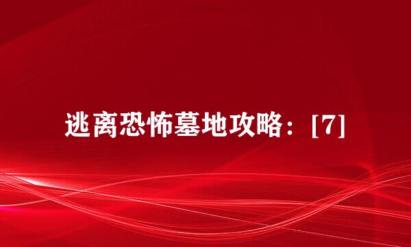 逃离恐怖墓地攻略：[7]