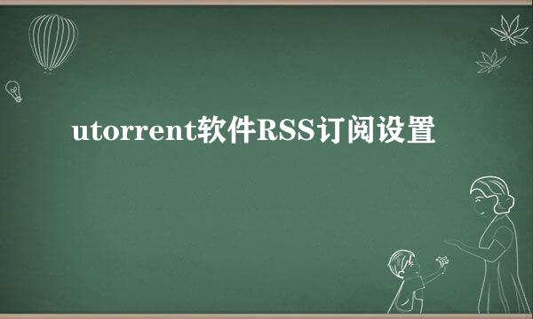 utorrent软件RSS订阅设置
