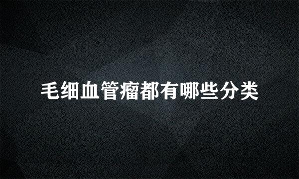 毛细血管瘤都有哪些分类