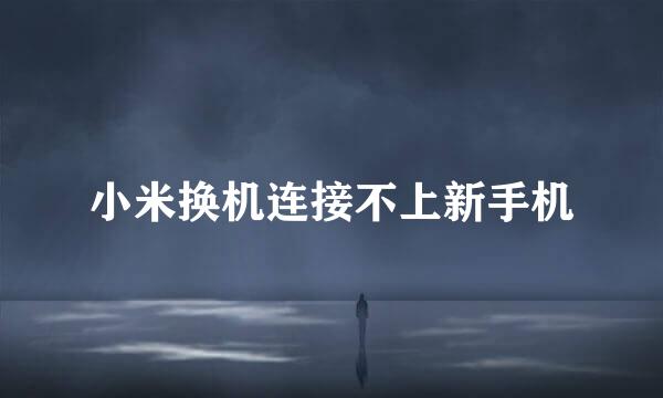 小米换机连接不上新手机