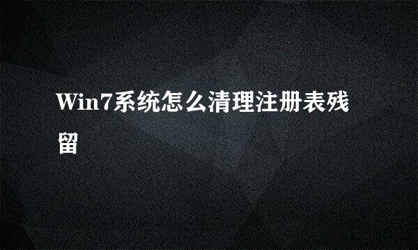 Win7系统怎么清理注册表残留