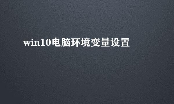 win10电脑环境变量设置
