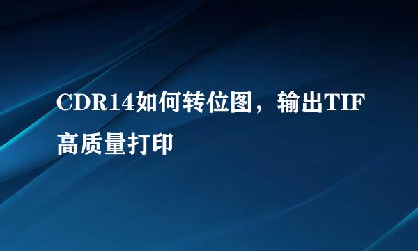 CDR14如何转位图，输出TIF高质量打印