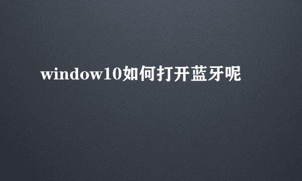 window10如何打开蓝牙呢