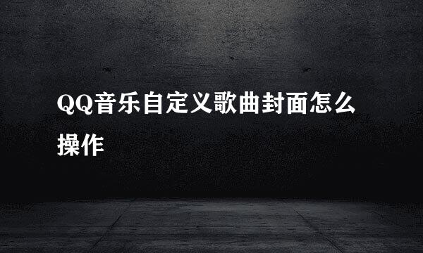 QQ音乐自定义歌曲封面怎么操作