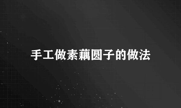 手工做素藕圆子的做法