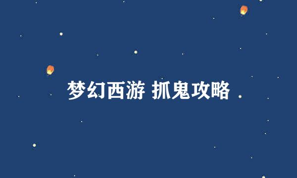 梦幻西游 抓鬼攻略