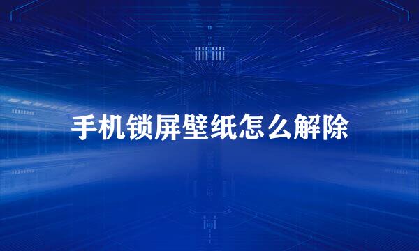 手机锁屏壁纸怎么解除