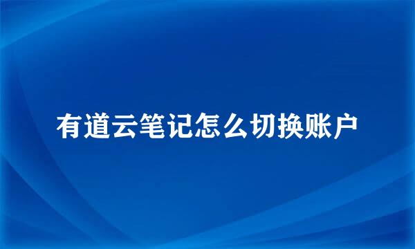 有道云笔记怎么切换账户