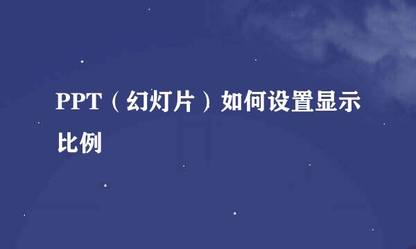 PPT（幻灯片）如何设置显示比例