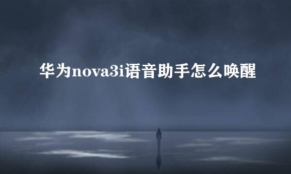 华为nova3i语音助手怎么唤醒