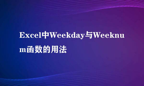 Excel中Weekday与Weeknum函数的用法