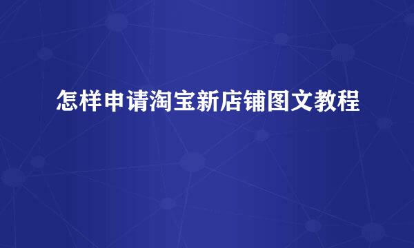 怎样申请淘宝新店铺图文教程