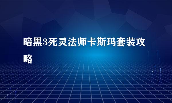 暗黑3死灵法师卡斯玛套装攻略