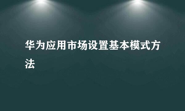 华为应用市场设置基本模式方法