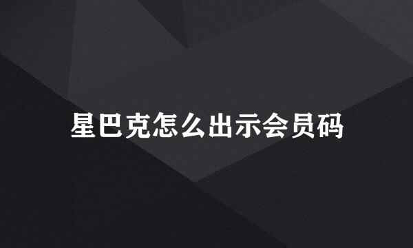 星巴克怎么出示会员码