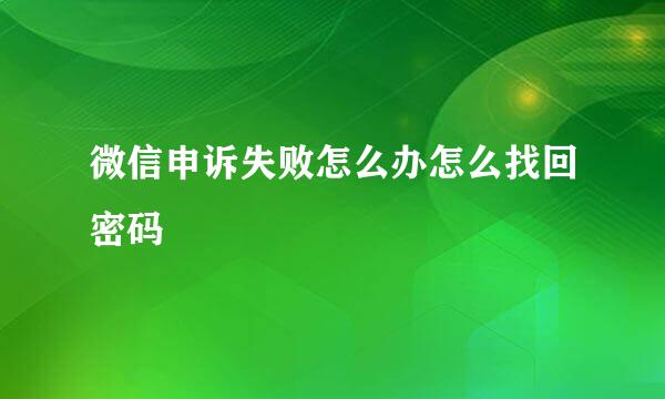 微信申诉失败怎么办怎么找回密码