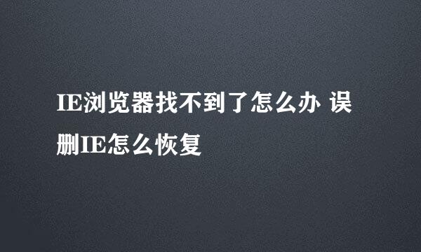 IE浏览器找不到了怎么办 误删IE怎么恢复