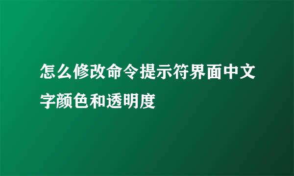 怎么修改命令提示符界面中文字颜色和透明度