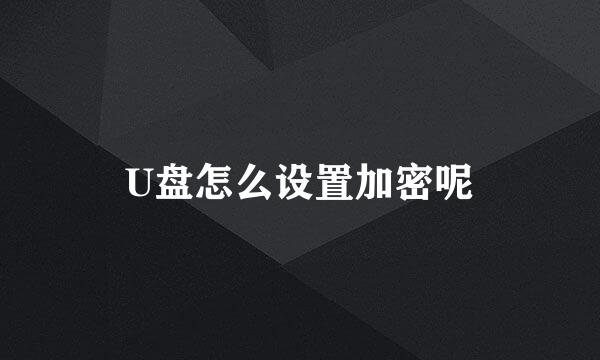 U盘怎么设置加密呢