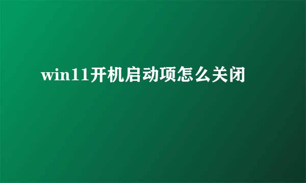 win11开机启动项怎么关闭