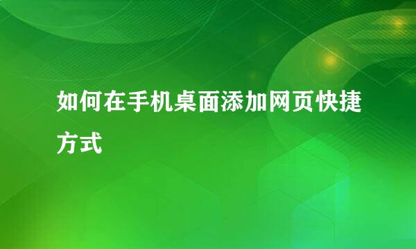 如何在手机桌面添加网页快捷方式