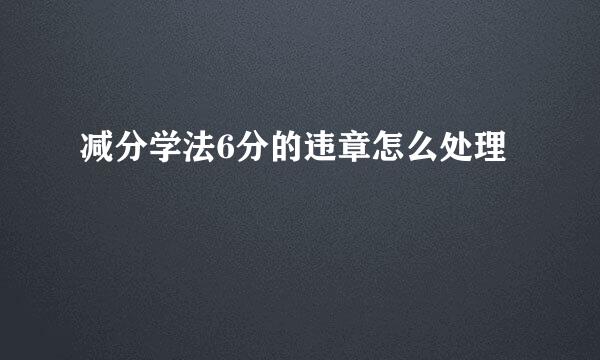 减分学法6分的违章怎么处理