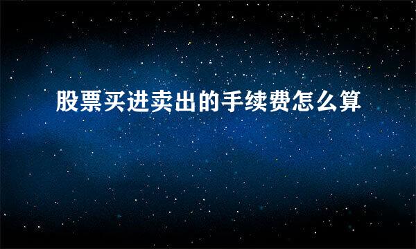 股票买进卖出的手续费怎么算