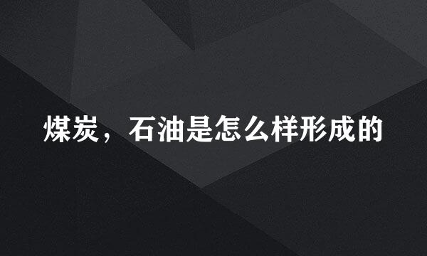 煤炭，石油是怎么样形成的
