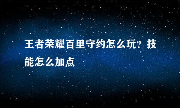 王者荣耀百里守约怎么玩？技能怎么加点