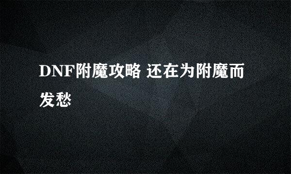 DNF附魔攻略 还在为附魔而发愁