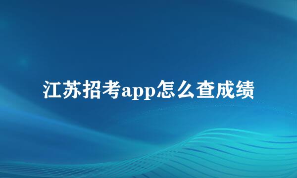江苏招考app怎么查成绩
