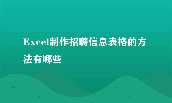 Excel制作招聘信息表格的方法有哪些