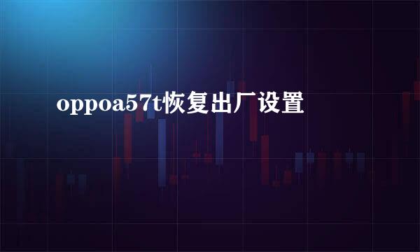 oppoa57t恢复出厂设置