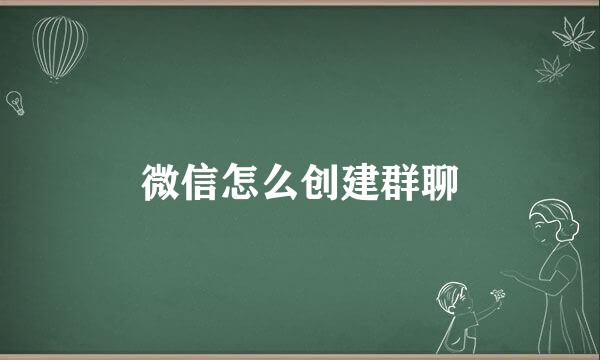 微信怎么创建群聊