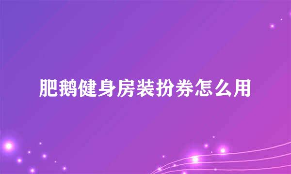 肥鹅健身房装扮券怎么用