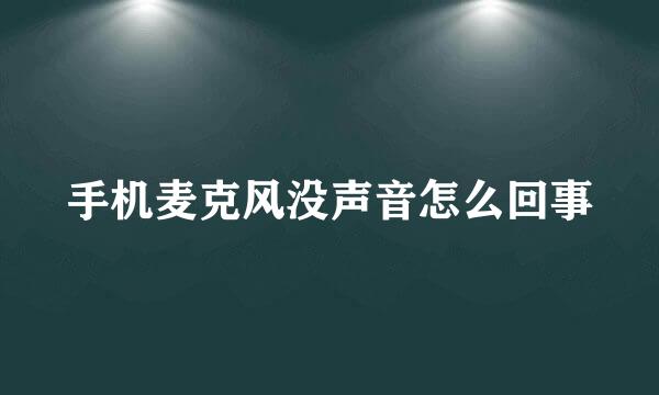 手机麦克风没声音怎么回事