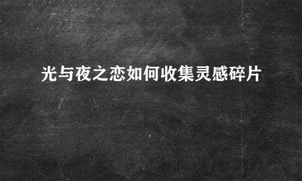 光与夜之恋如何收集灵感碎片