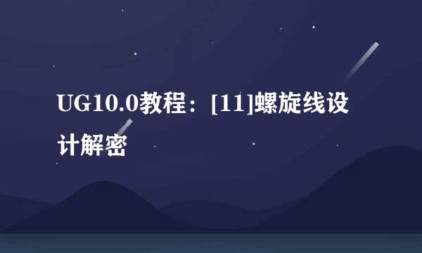 UG10.0教程：[11]螺旋线设计解密