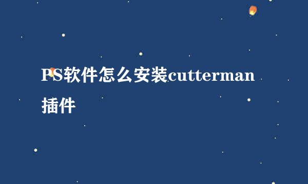PS软件怎么安装cutterman插件