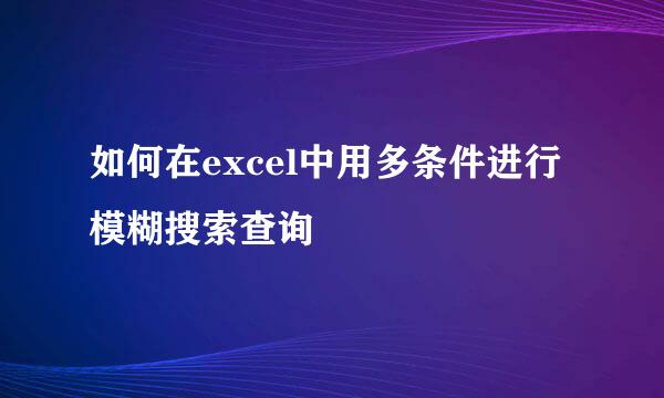 如何在excel中用多条件进行模糊搜索查询