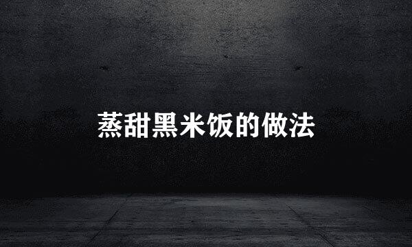 蒸甜黑米饭的做法