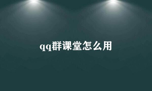 qq群课堂怎么用