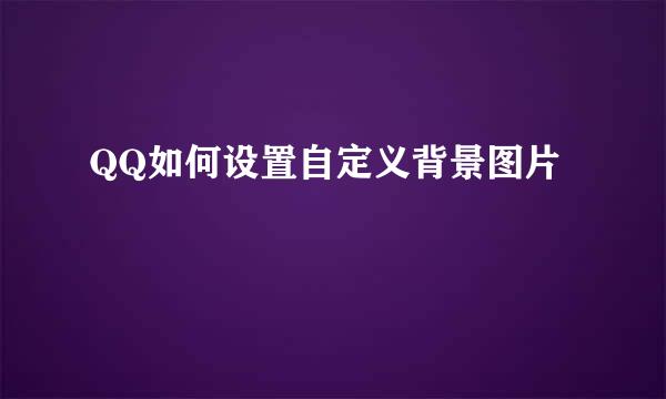 QQ如何设置自定义背景图片