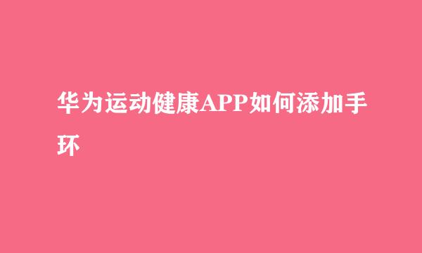 华为运动健康APP如何添加手环